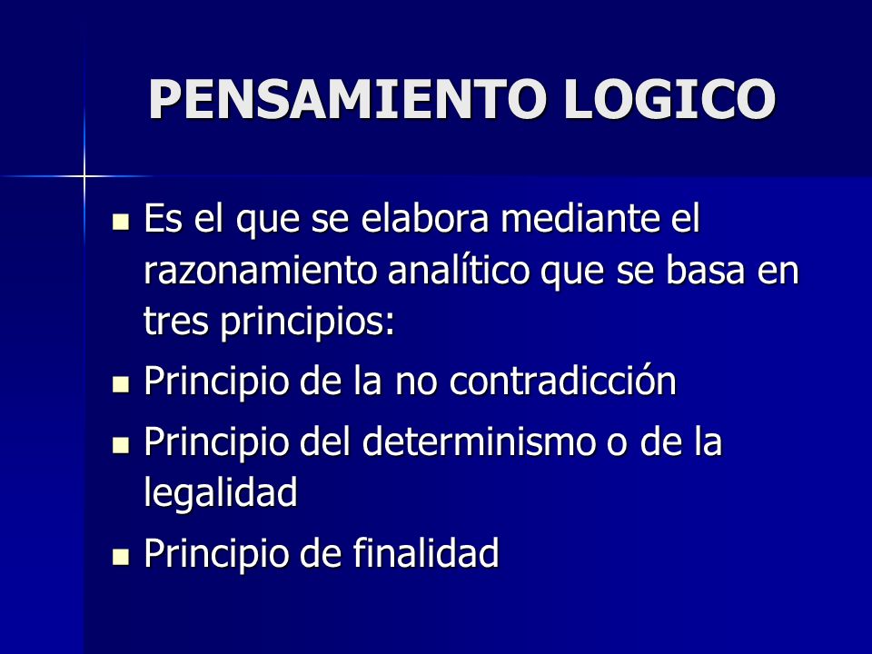 PENSAMIENTO LOGICO Es el que se elabora mediante el razonamiento analítico que se basa en tres principios: