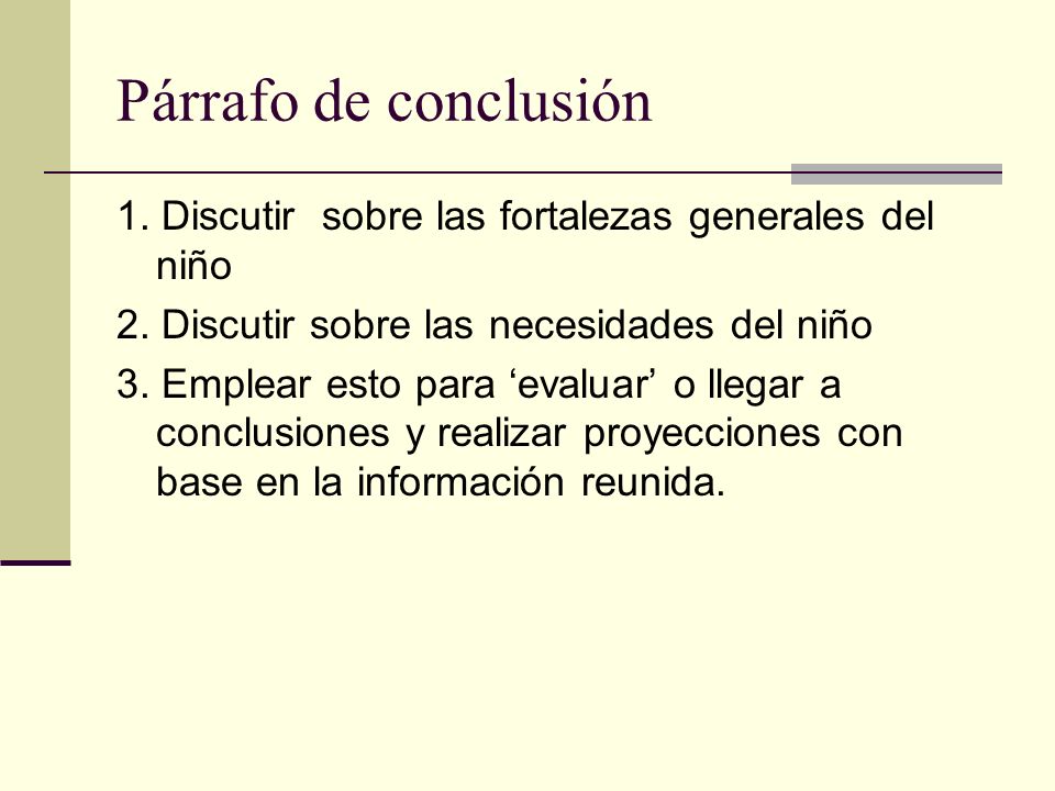 Párrafo de conclusión 1. Discutir sobre las fortalezas generales del niño. 2. Discutir sobre las necesidades del niño.