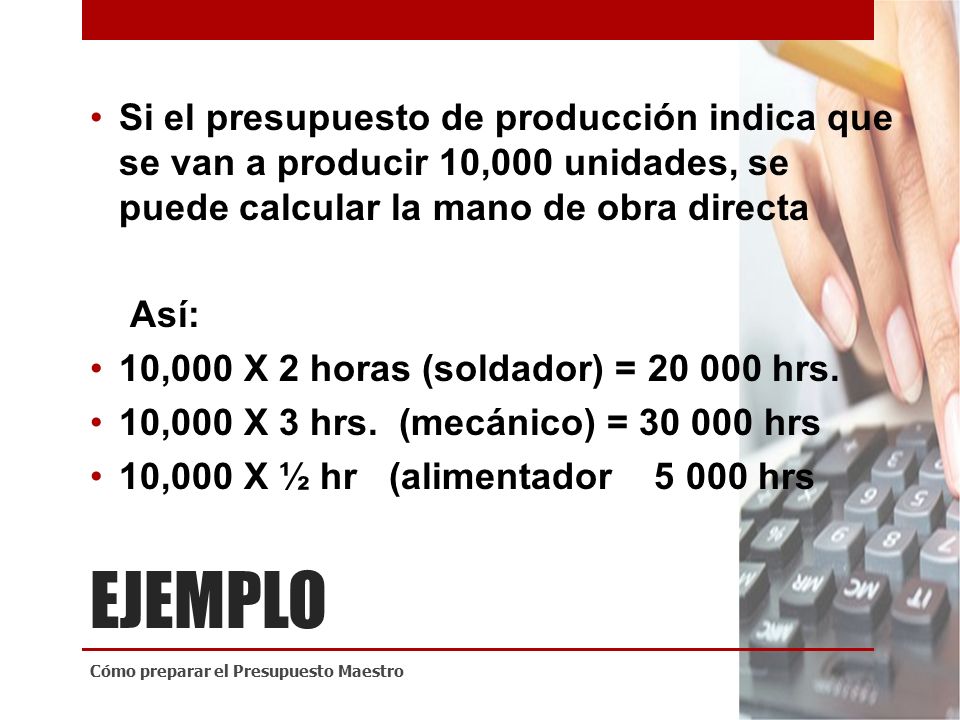 Si el presupuesto de producción indica que se van a producir 10,000 unidades, se puede calcular la mano de obra directa