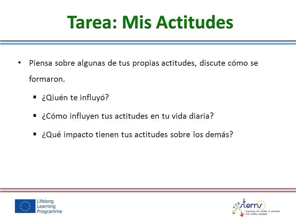 Tarea: Mis Actitudes Piensa sobre algunas de tus propias actitudes, discute cómo se formaron. ¿Qiuén te influyó