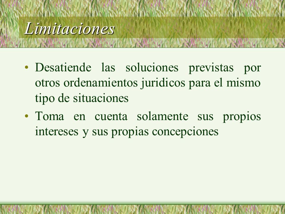 Limitaciones Desatiende las soluciones previstas por otros ordenamientos juridicos para el mismo tipo de situaciones.