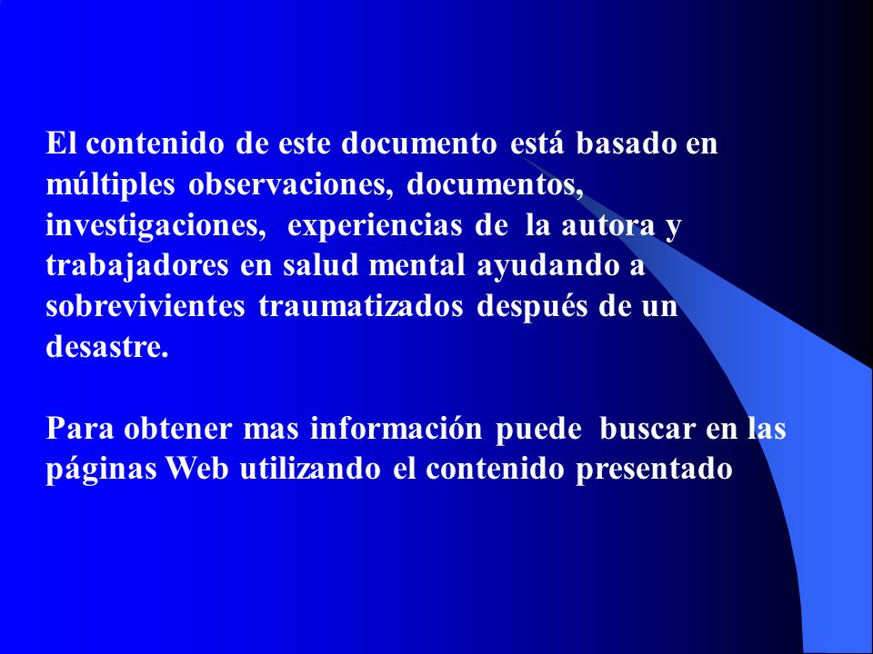 El contenido de este documento está basado en múltiples observaciones, documentos, investigaciones, experiencias de la autora y trabajadores en salud mental ayudando a sobrevivientes traumatizados después de un desastre.