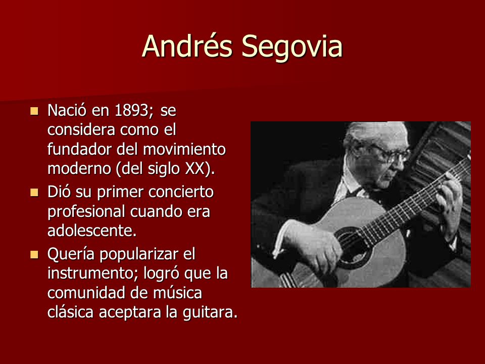 Andrés Segovia Nació en 1893; se considera como el fundador del movimiento moderno (del siglo XX).