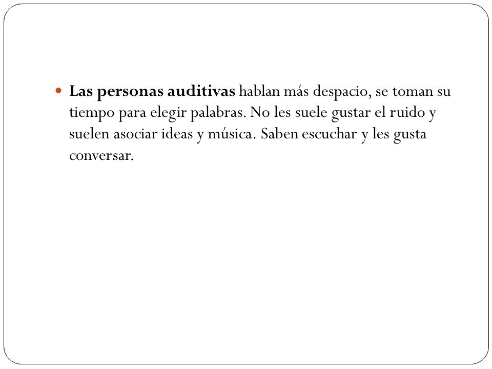 Las personas auditivas hablan más despacio, se toman su tiempo para elegir palabras.