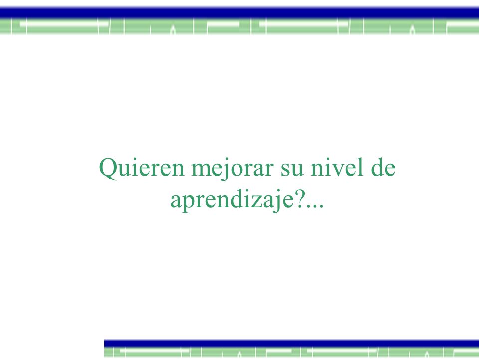 Quieren mejorar su nivel de aprendizaje ...