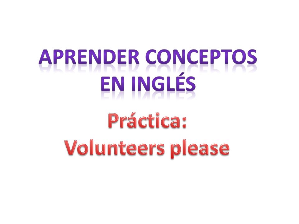 Aprender conceptos En inglés Práctica: Volunteers please