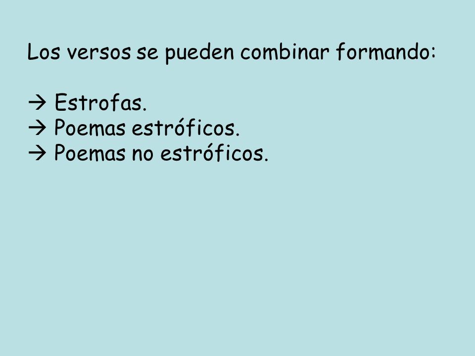Los versos se pueden combinar formando:  Estrofas.  Poemas estróficos.  Poemas no estróficos.