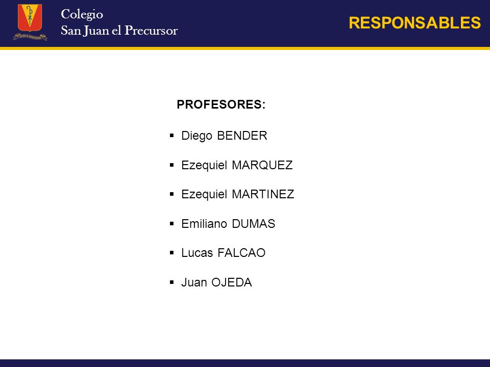 RESPONSABLES Colegio San Juan el Precursor PROFESORES: Diego BENDER