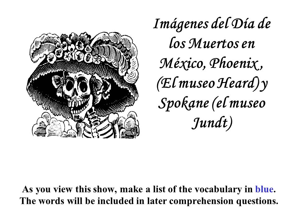 Imágenes del Día de los Muertos en México, Phoenix , (El museo Heard) y Spokane (el museo Jundt)