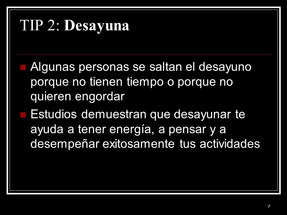 TIP 2: Desayuna Algunas personas se saltan el desayuno porque no tienen tiempo o porque no quieren engordar.