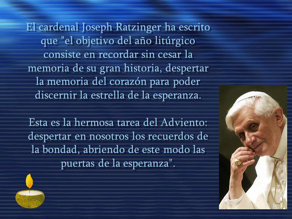 El cardenal Joseph Ratzinger ha escrito que el objetivo del año litúrgico consiste en recordar sin cesar la memoria de su gran historia, despertar la memoria del corazón para poder discernir la estrella de la esperanza.