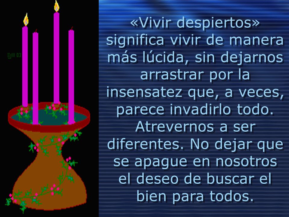 «Vivir despiertos» significa vivir de manera más lúcida, sin dejarnos arrastrar por la insensatez que, a veces, parece invadirlo todo.