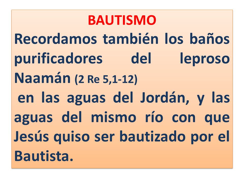 BAUTISMO Recordamos también los baños purificadores del leproso Naamán (2 Re 5,1-12)