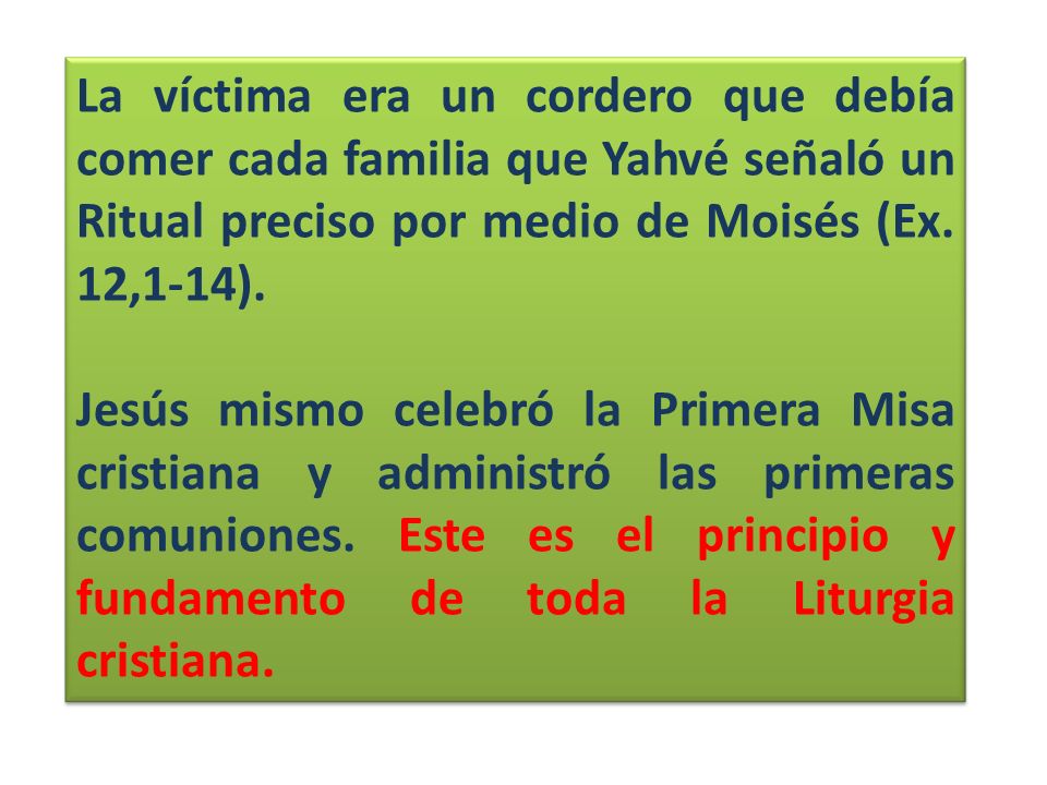 La víctima era un cordero que debía comer cada familia que Yahvé señaló un Ritual preciso por medio de Moisés (Ex. 12,1-14).
