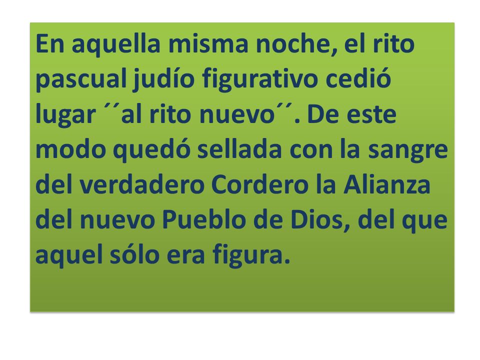 En aquella misma noche, el rito pascual judío figurativo cedió lugar ´´al rito nuevo´´.