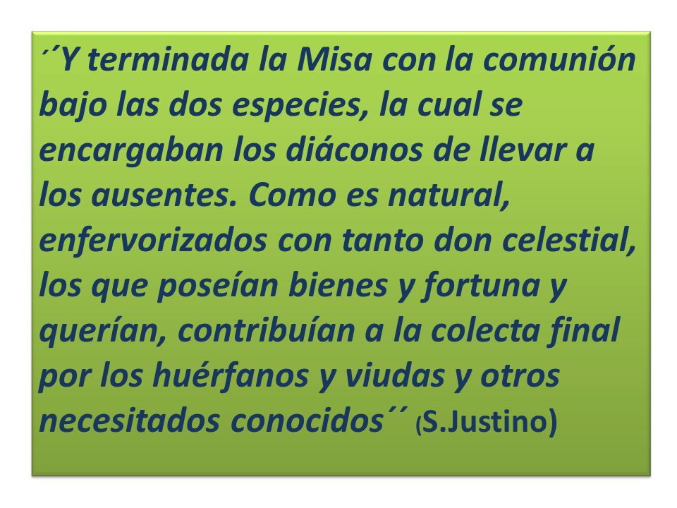 ´´Y terminada la Misa con la comunión bajo las dos especies, la cual se encargaban los diáconos de llevar a los ausentes.
