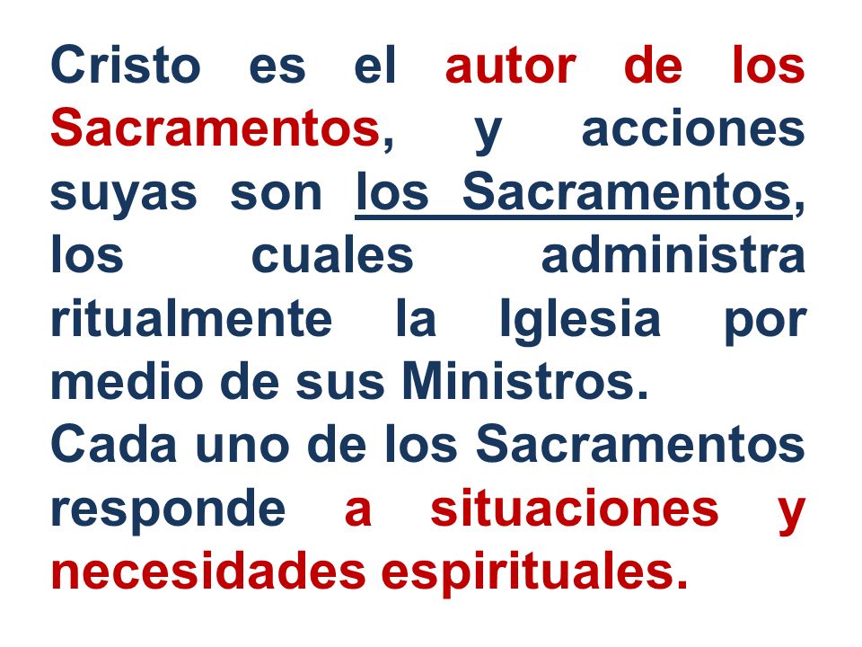 Cristo es el autor de los Sacramentos, y acciones suyas son los Sacramentos, los cuales administra ritualmente la Iglesia por medio de sus Ministros.