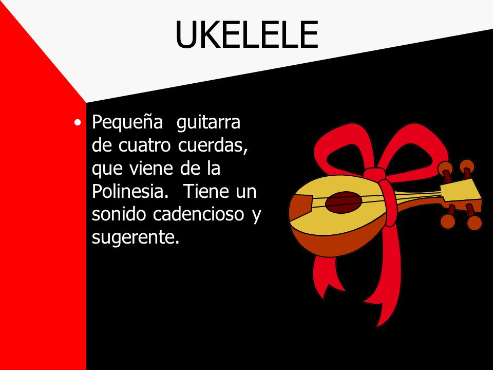 UKELELE Pequeña guitarra de cuatro cuerdas, que viene de la Polinesia.