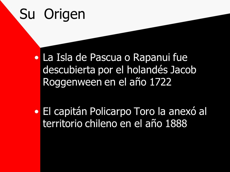 Su Origen La Isla de Pascua o Rapanui fue descubierta por el holandés Jacob Roggenween en el año