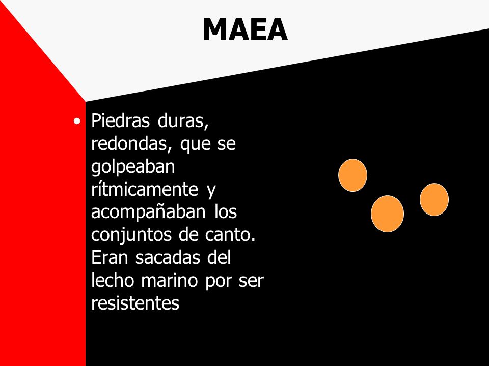 MAEA Piedras duras, redondas, que se golpeaban rítmicamente y acompañaban los conjuntos de canto.