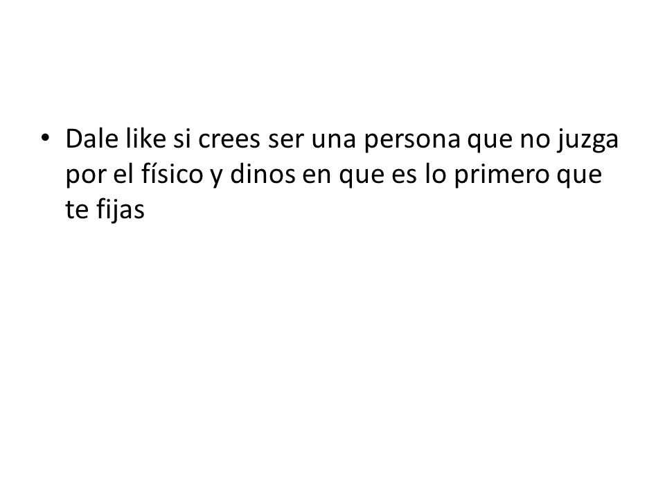 Dale like si crees ser una persona que no juzga por el físico y dinos en que es lo primero que te fijas