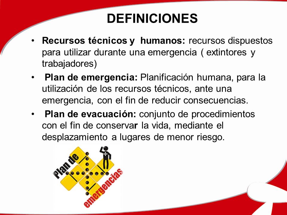DEFINICIONES Recursos técnicos y humanos: recursos dispuestos para utilizar durante una emergencia ( extintores y trabajadores)