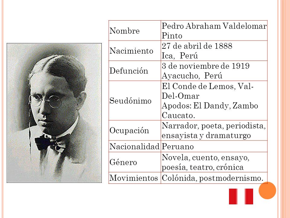 Nombre Pedro Abraham Valdelomar Pinto. Nacimiento. 27 de abril de 1888 Ica, Perú. Defunción. 3 de noviembre de 1919 Ayacucho, Perú.