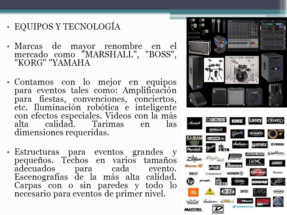 EQUIPOS Y TECNOLOGÍA Marcas de mayor renombre en el mercado como MARSHALL , BOSS , KORG YAMAHA.