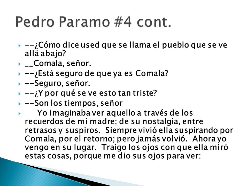 Pedro Paramo #4 cont. --¿Cómo dice used que se llama el pueblo que se ve allá abajo __Comala, señor.