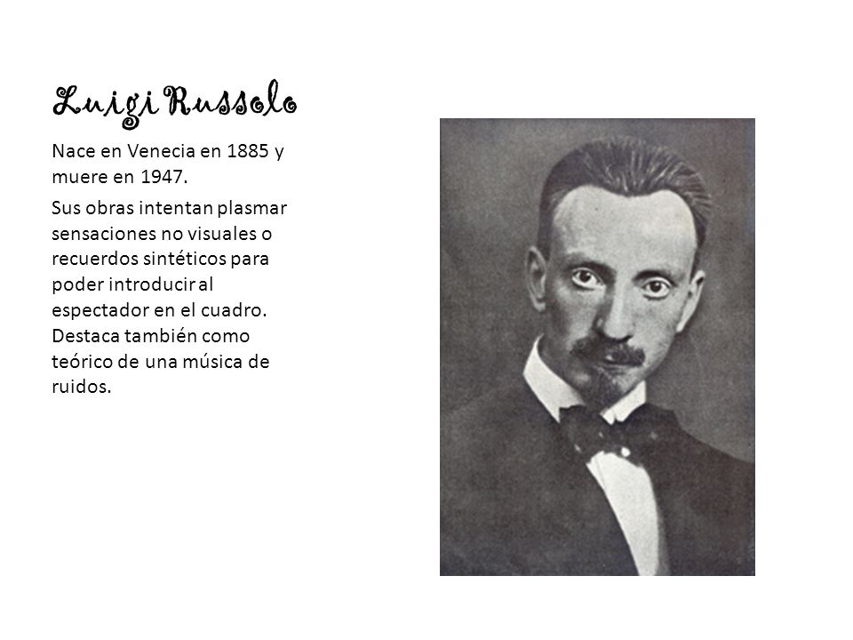 Luigi Russolo Nace en Venecia en 1885 y muere en 1947.