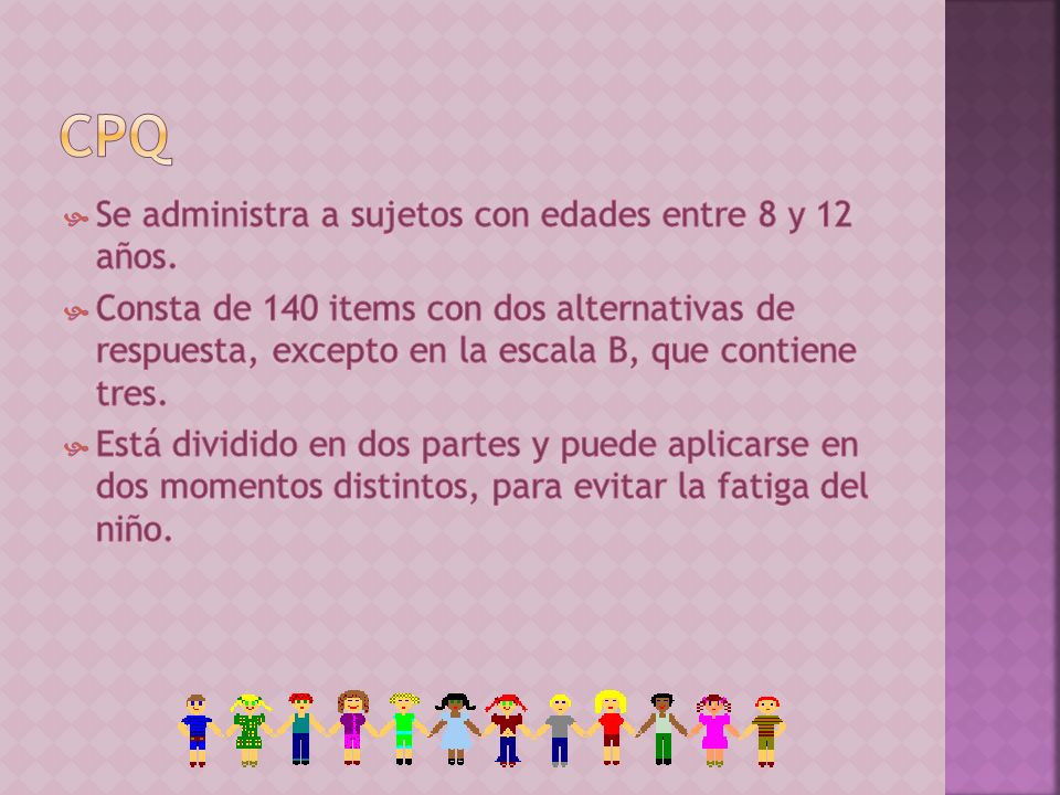 CPQ Se administra a sujetos con edades entre 8 y 12 años.
