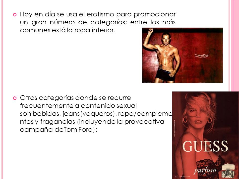 Hoy en día se usa el erotismo para promocionar un gran número de categorías; entre las más comunes está la ropa interior.