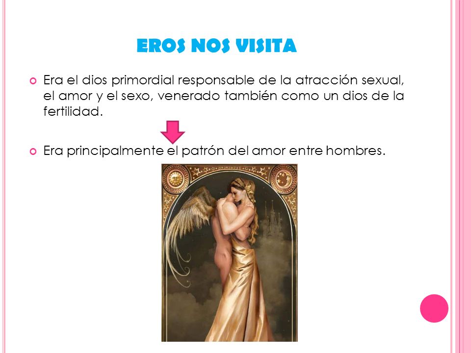 EROS NOS VISITA Era el dios primordial responsable de la atracción sexual, el amor y el sexo, venerado también como un dios de la fertilidad.