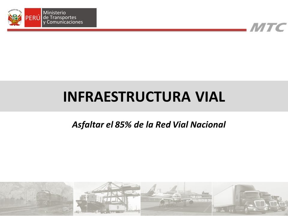INFRAESTRUCTURA VIAL Asfaltar el 85% de la Red Vial Nacional