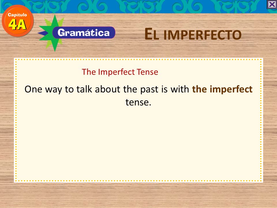 One way to talk about the past is with the imperfect tense.