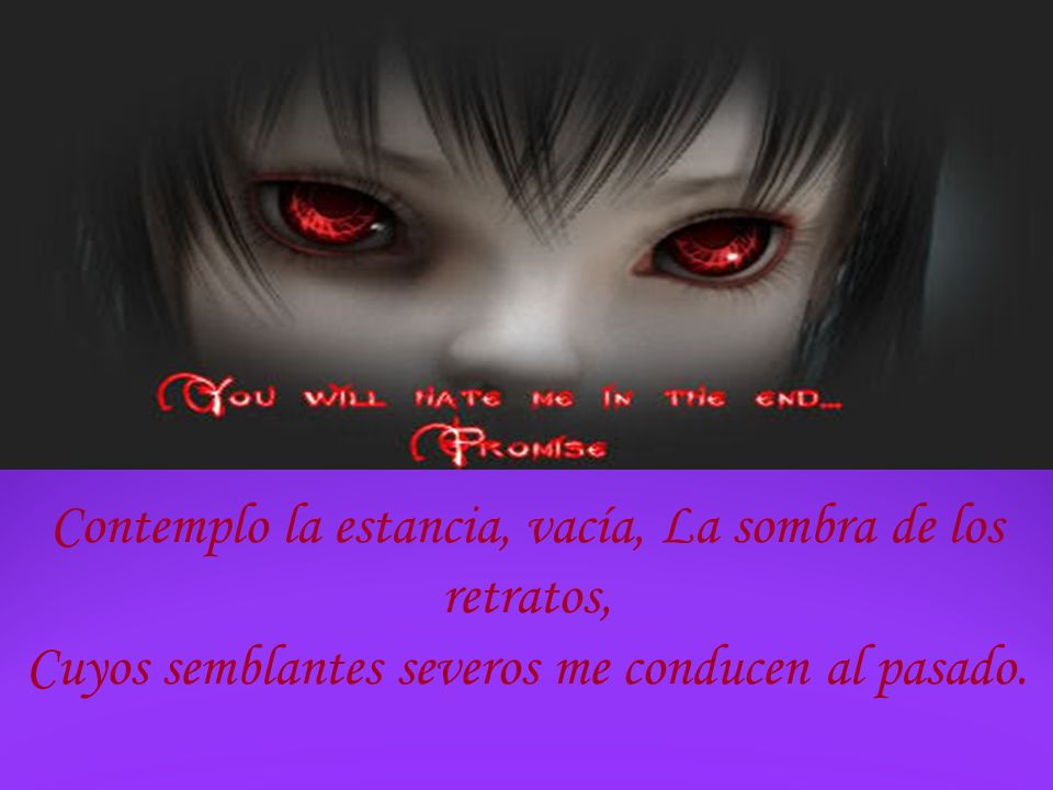 Contemplo la estancia, vacía, La sombra de los retratos, Cuyos semblantes severos me conducen al pasado.