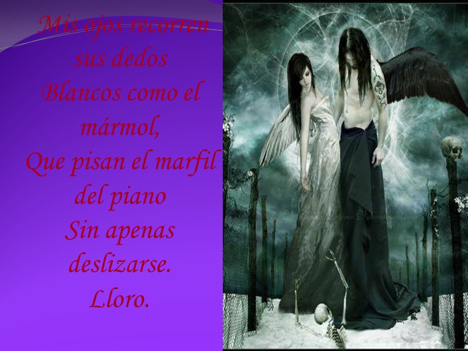 Mis ojos recorren sus dedos Blancos como el mármol, Que pisan el marfil del piano Sin apenas deslizarse.