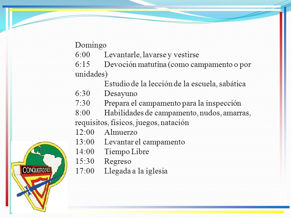 Domingo 6:00 Levantarle, lavarse y vestirse. 6:15 Devoción matutina (como campamento o por unidades)
