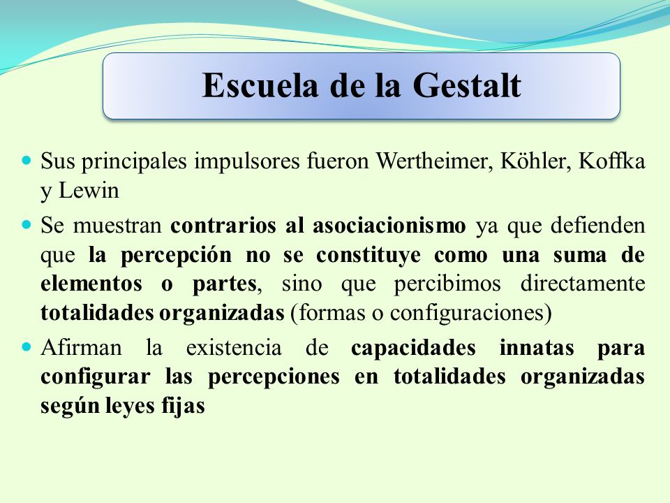 Escuela de la Gestalt Sus principales impulsores fueron Wertheimer, Köhler, Koffka y Lewin.