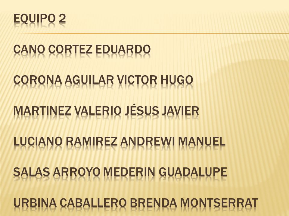EQUIPO 2 CANO CORTEZ EDUARDO CORONA AGUILAR VICTOR HUGO MARTINEZ VALERIO JÉSUS JAVIER LUCIANO RAMIREZ ANDREWI MANUEL SALAS ARROYO MEDERIN GUADALUPE URBINA CABALLERO BRENDA MONTSERRAT