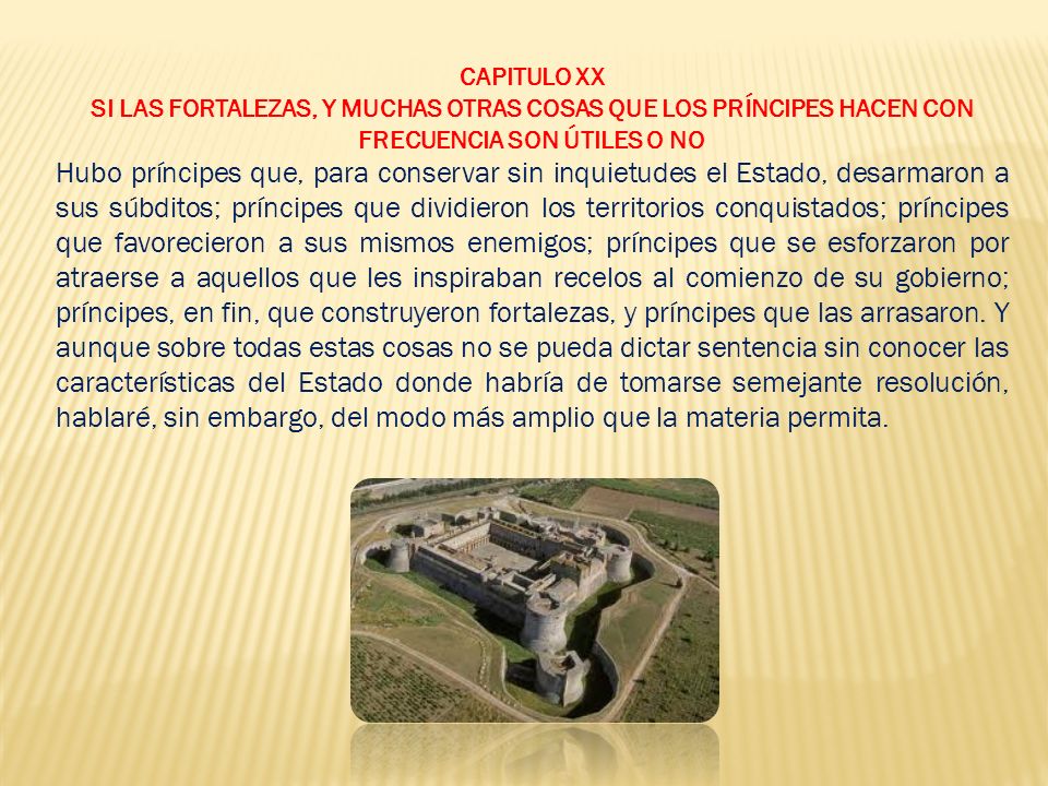 CAPITULO XX SI LAS FORTALEZAS, Y MUCHAS OTRAS COSAS QUE LOS PRÍNCIPES HACEN CON FRECUENCIA SON ÚTILES O NO.