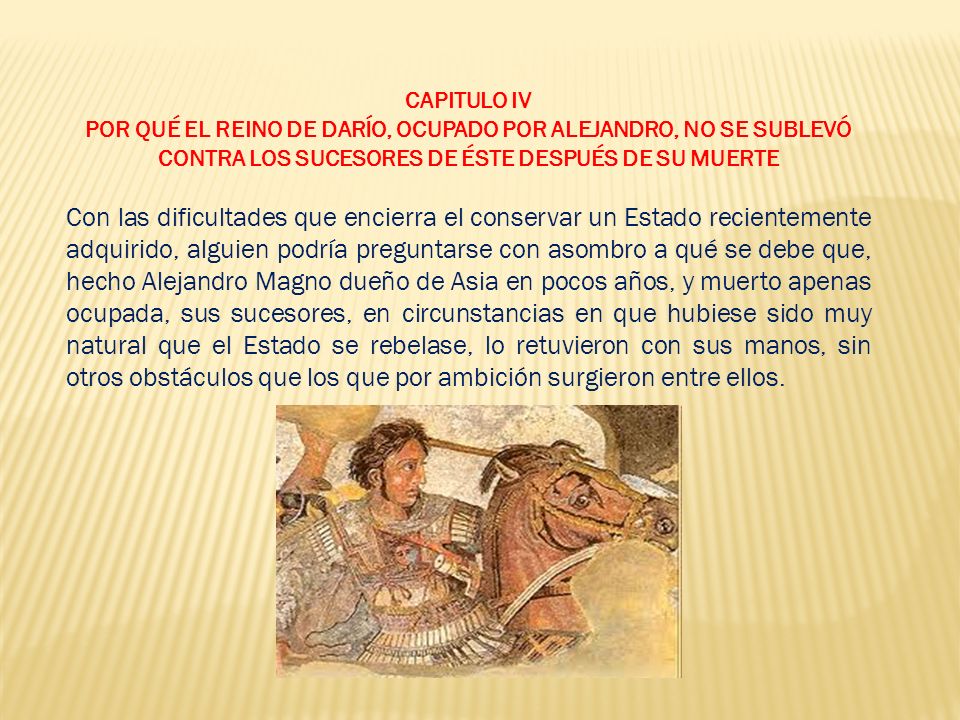 CAPITULO IV POR QUÉ EL REINO DE DARÍO, OCUPADO POR ALEJANDRO, NO SE SUBLEVÓ CONTRA LOS SUCESORES DE ÉSTE DESPUÉS DE SU MUERTE.