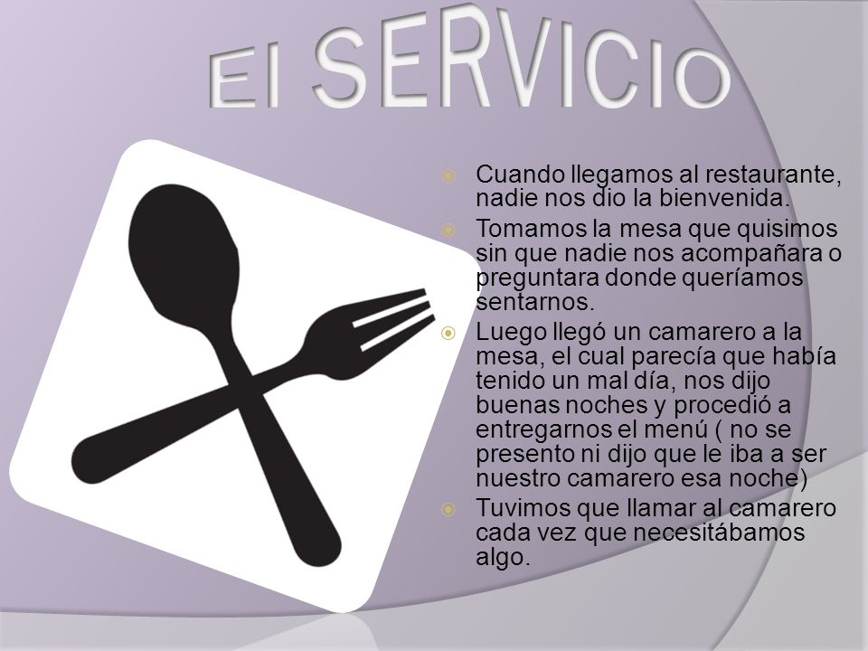 El SERVICIO Cuando llegamos al restaurante, nadie nos dio la bienvenida.