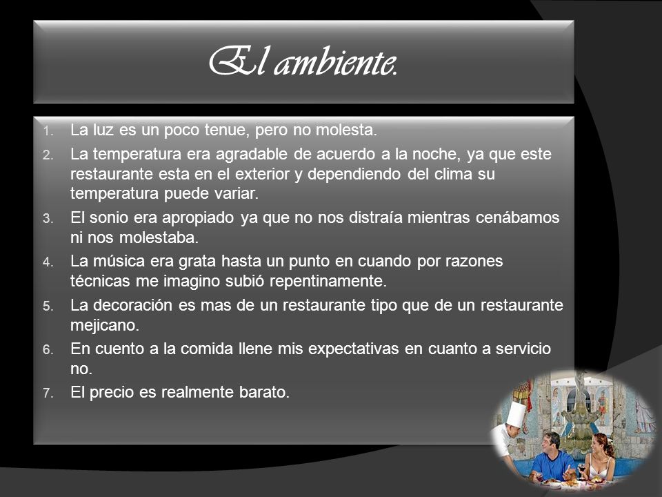 El ambiente. La luz es un poco tenue, pero no molesta.