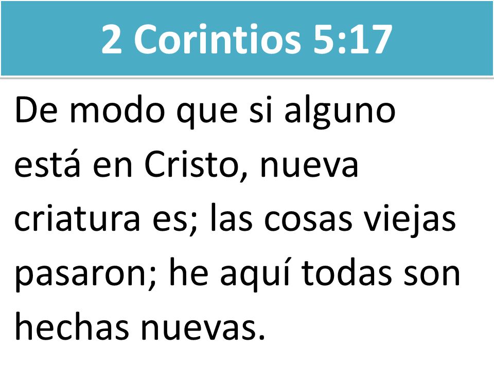 2 Corintios 5:17 De modo que si alguno está en Cristo, nueva