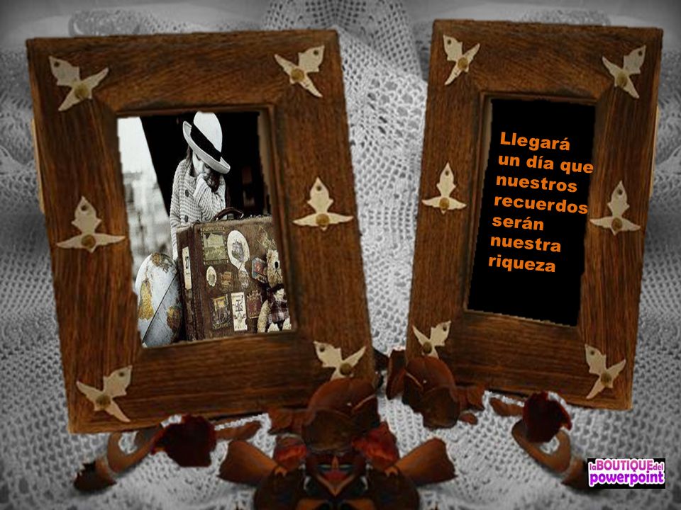 Llegará un día que nuestros recuerdos serán nuestra riqueza