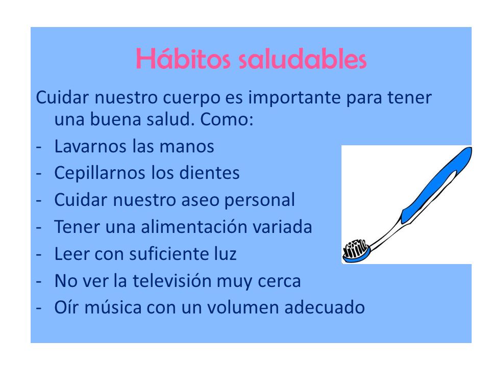 Hábitos saludables Cuidar nuestro cuerpo es importante para tener una buena salud. Como: Lavarnos las manos.