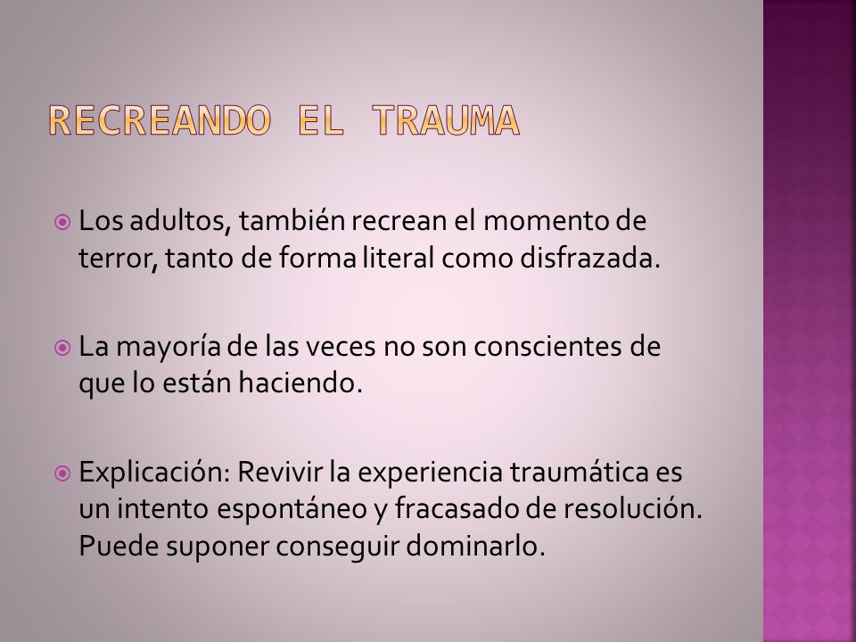 Recreando el trauma Los adultos, también recrean el momento de terror, tanto de forma literal como disfrazada.