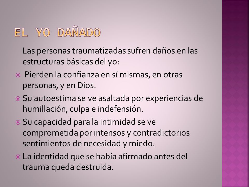 El yo dañado Las personas traumatizadas sufren daños en las estructuras básicas del yo: