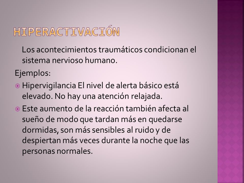 hiperactivación Los acontecimientos traumáticos condicionan el sistema nervioso humano. Ejemplos: